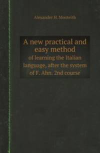 A new practical and easy method. of learning the Italian language, after the system of F. Ahn. 2nd course