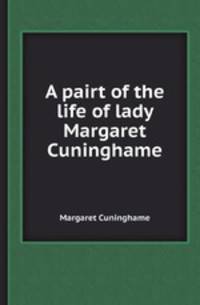 A pairt of the life of lady Margaret Cuninghame