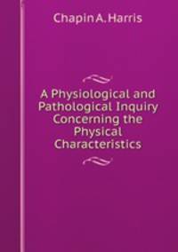 A Physiological and Pathological Inquiry Concerning the Physical Characteristics