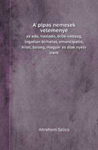 A` pipas nemesek velemenye. az ado, haziado, rk-valtsag, ingatlan birhatas, emancipatio, hitel, siseg, magyar es diak nyelv irant