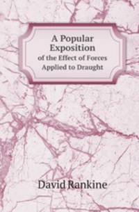 A Popular Exposition. of the Effect of Forces Applied to Draught
