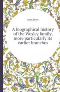 A biographical history of the Wesley family, more particularly its earlier branches