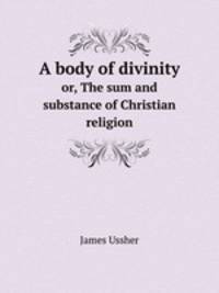 A body of divinity. or, The sum and substance of Christian religion