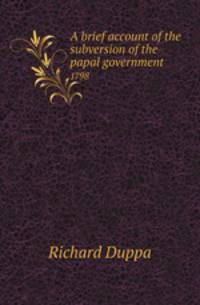 A brief account of the subversion of the papal government. 1798