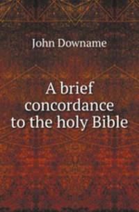 A brief concordance to the holy Bible