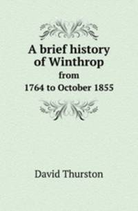 A brief history of Winthrop. from 1764 to October 1855