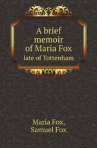 A brief memoir of Maria Fox. late of Tottenham