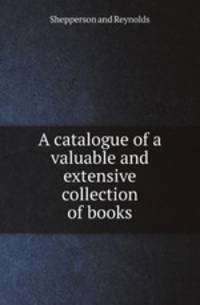 A catalogue of a valuable and extensive collection of books