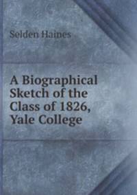 A Biographical Sketch of the Class of 1826, Yale College