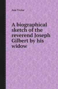 A biographical sketch of the reverend Joseph Gilbert by his widow