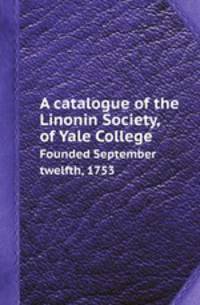 A catalogue of the Linonin Society, of Yale College. Founded September twelfth, 1753