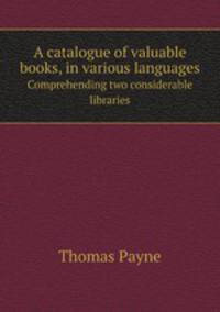 A catalogue of valuable books, in various languages. Comprehending two considerable libraries