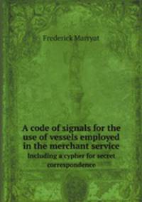 A code of signals for the use of vessels employed in the merchant service. Including a cypher for secret correspondence