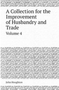 A Collection for the Improvement of Husbandry and Trade. Volume 4
