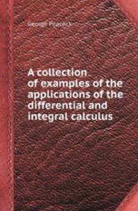 A collection of examples of the applications of the differential and integral calculus