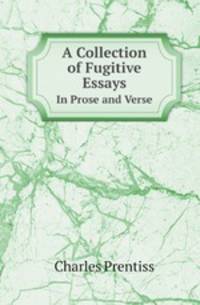 A Collection of Fugitive Essays. In Prose and Verse