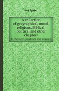 A collection of geographical, moral, religious, Biblical, political and other chapters. In the form questions and answers