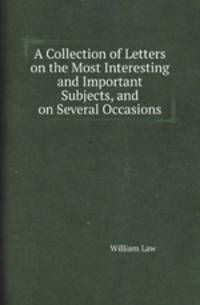 A Collection of Letters on the Most Interesting and Important Subjects, and on Several Occasions