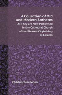 A Collection of Old and Modern Anthems. As They are Now Performed in the Cathedral Church of the Blessed Virgin Mary in Lincoln