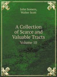 A Collection of Scarce and Valuable Tracts. Volume 10
