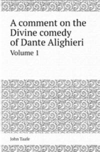 A comment on the Divine comedy of Dante Alighieri. Volume 1