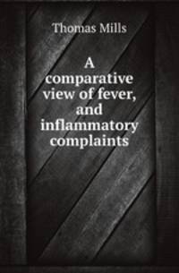 A comparative view of fever, and inflammatory complaints