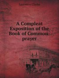 A Compleat Exposition of the Book of Common-prayer