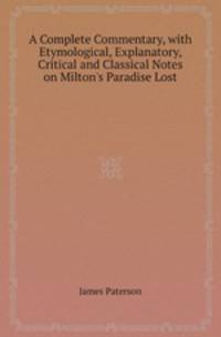 A Complete Commentary, with Etymological, Explanatory, Critical and Classical Notes on Milton
