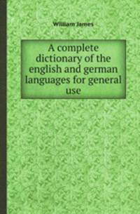 A complete dictionary of the english and german languages for general use