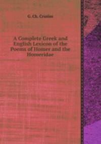 A Complete Greek and English Lexicon of the Poems of Homer and the Homeridae