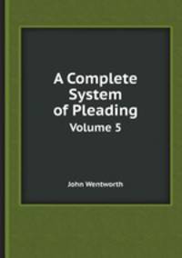 A Complete System of Pleading. Volume 5