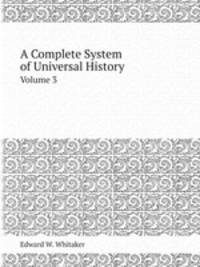 A Complete System of Universal History. Volume 3