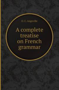 A complete treatise on French grammar