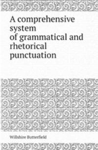 A comprehensive system of grammatical and rhetorical punctuation