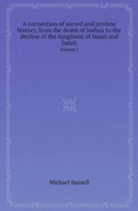 A connection of sacred and profane history, from the death of Joshua to the decline of the kingdoms of Israel and Judah. Volume 1