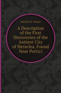 A Description of the First Discoveries of the Antient City of Heraclea, Found Near Portici