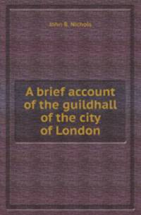 A brief account of the guildhall of the city of London