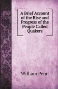 A Brief Account of the Rise and Progress of the People Called Quakers