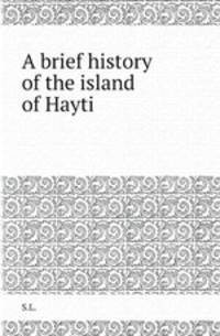 A brief history of the island of Hayti