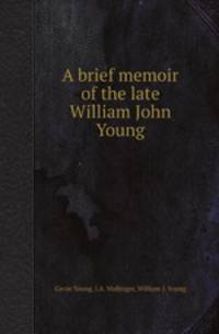 A brief memoir of the late William John Young