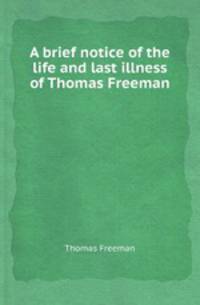A brief notice of the life and last illness of Thomas Freeman