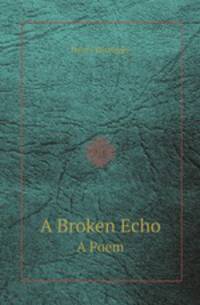 A Broken Echo. A Poem