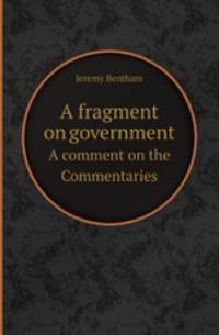 A fragment on government. A comment on the Commentaries