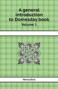 A general introduction to Domesday book. Volume 1