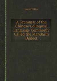 A Grammar of the Chinese Colloquial Language Commonly Called the Mandarin Dialect