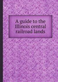 A guide to the Illinois central railroad lands