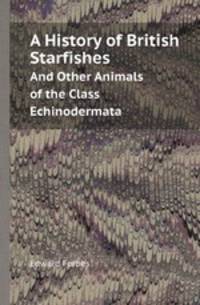 A History of British Starfishes. And Other Animals of the Class Echinodermata
