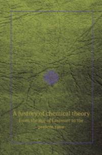 A history of chemical theory. From the age of Lavoisier to the present time