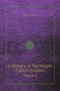 A History of the People Called Quakers. Volume 2