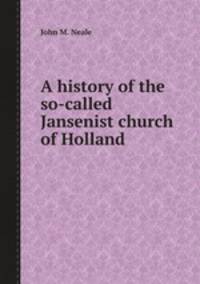 A history of the so-called Jansenist church of Holland